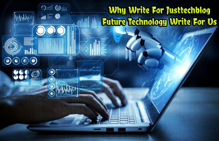 Why Write For Justtechblog – Future Technology Write For Us